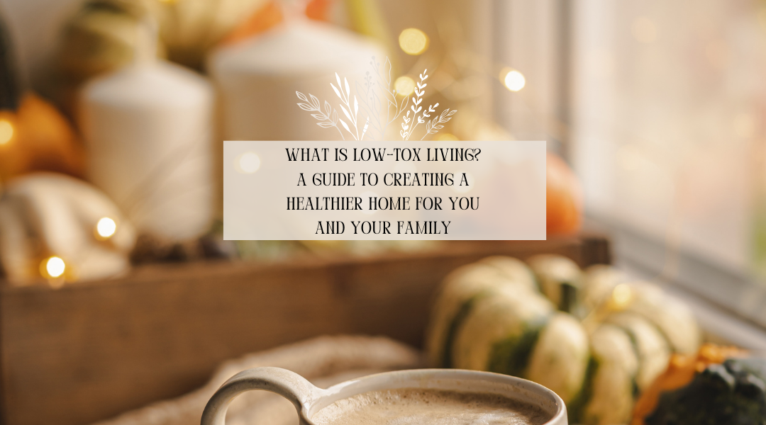 What is Low-Tox Living? A Guide to a Healthier Home