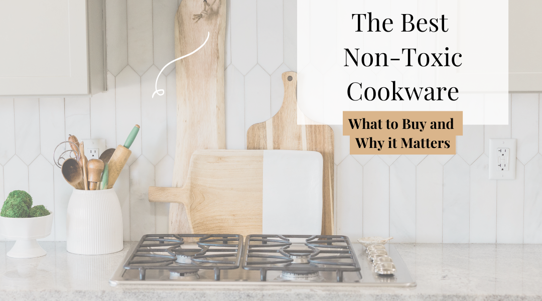 The Best Non-Toxic Cookware: What to Buy and Why It Matters